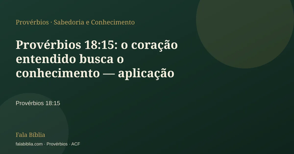 Capa tipográfica — Provérbios 18:15: o coração entendido busca o conhecimento — aplicação prática | Fala Bíblia