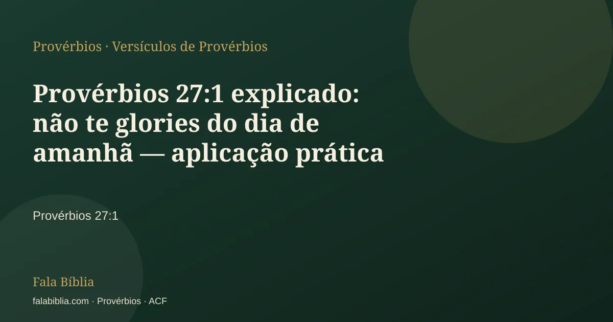 Capa tipográfica — Provérbios 27:1 explicado: não te glories do dia de amanhã — aplicação prática | Fala Bíblia