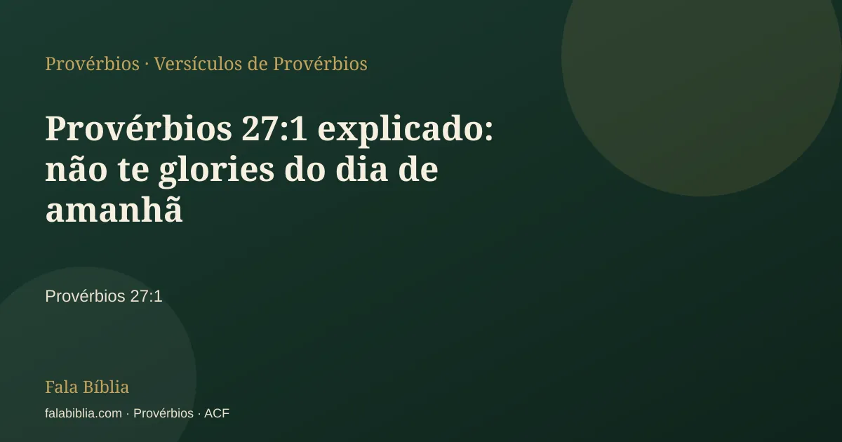 Capa tipográfica — Provérbios 27:1 explicado: não te glories do dia de amanhã | Fala Bíblia