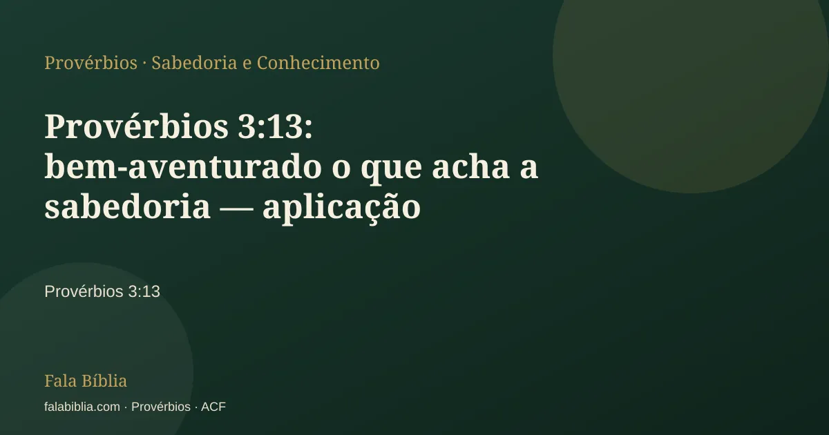 Capa tipográfica — Provérbios 3:13: bem-aventurado o que acha a sabedoria — aplicação prática | Fala Bíblia