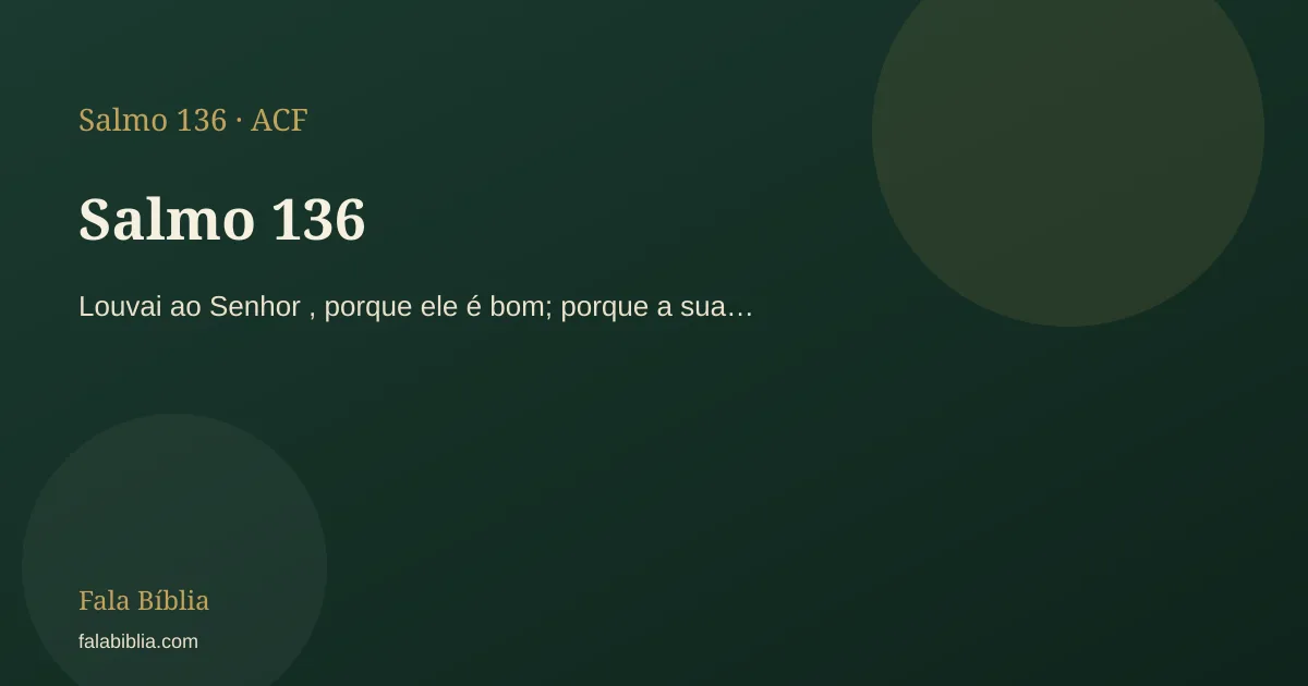 Salmo 136: Louvai ao Senhor , porque ele é bom; porque a sua… | Fala Bíblia